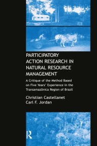 Title: Participatory Action Research in Natural Resource Management: A Critque of the Method Based on Five Years' Experience in the Transamozonica Region of Brazil, Author: Christian Castellanet