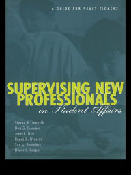 Title: Supervising New Professionals in Student Affairs: A Guide for Practioners, Author: Steven M. Janosik