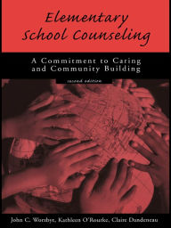 Title: Elementary School Counseling: A Commitment to Caring and Community Building, Author: John C. Worzbyt