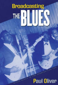 Title: Broadcasting the Blues: Black Blues in the Segregation Era, Author: Paul Oliver