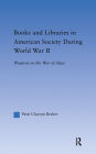 Books and Libraries in American Society during World War II: Weapons in the War of Ideas