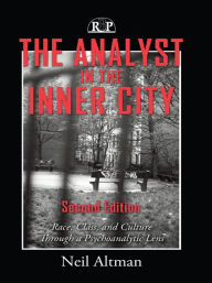 Title: The Analyst in the Inner City: Race, Class, and Culture Through a Psychoanalytic Lens, Author: Neil Altman