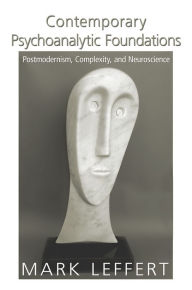 Title: Contemporary Psychoanalytic Foundations: Postmodernism, Complexity, and Neuroscience, Author: Mark Leffert