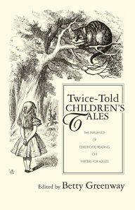 Title: Twice-Told Children's Tales: The Influence of Childhood Reading on Writers for Adults, Author: Betty Greenway