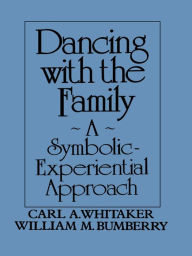 Title: Dancing with the Family: A Symbolic-Experiential Approach: A Symbolic Experiential Approach, Author: Carl A. Whitaker