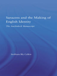 Title: Saracens and the Making of English Identity: The Auchinleck Manuscript, Author: Siobhain Bly Calkin