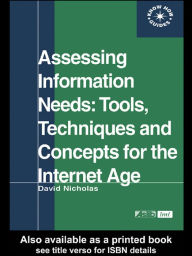 Title: Assessing Information Needs: Tools, Techniques and Concepts for the Internet Age, Author: David Nicholas