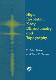 Title: High Resolution X-Ray Diffractometry And Topography, Author: D.K. Bowen