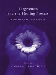 Title: Forgiveness and the Healing Process: A Central Therapeutic Concern, Author: Cynthia Ransley