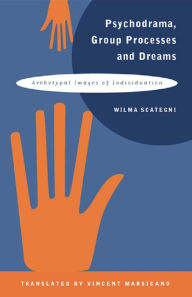 Title: Psychodrama, Group Processes and Dreams: Archetypal Images of Individuation, Author: Wilma Scategni