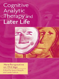 Title: Cognitive Analytic Therapy and Later Life: New Perspective on Old Age, Author: Jason Hepple