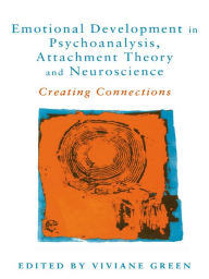 Title: Emotional Development in Psychoanalysis, Attachment Theory and Neuroscience: Creating Connections, Author: Viviane Green