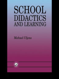 Title: School Didactics And Learning: A School Didactic Model Framing An Analysis Of Pedagogical Implications Of learning theory, Author: Michael Uljens