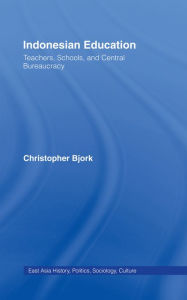 Title: Indonesian Education: Teachers, Schools, and Central Bureaucracy, Author: Christopher Bjork