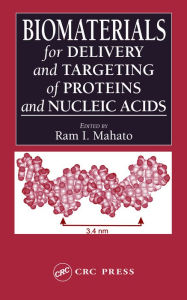 Title: Biomaterials for Delivery and Targeting of Proteins and Nucleic Acids, Author: Ram I. Mahato