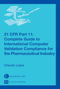 Title: 21 CFR Part 11: Complete Guide to International Computer Validation Compliance for the Pharmaceutical Industry, Author: Orlando López