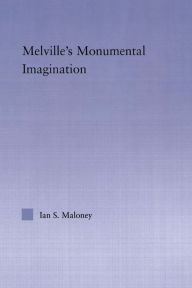 Title: Melville's Monumental Imagination, Author: Ian S. Maloney