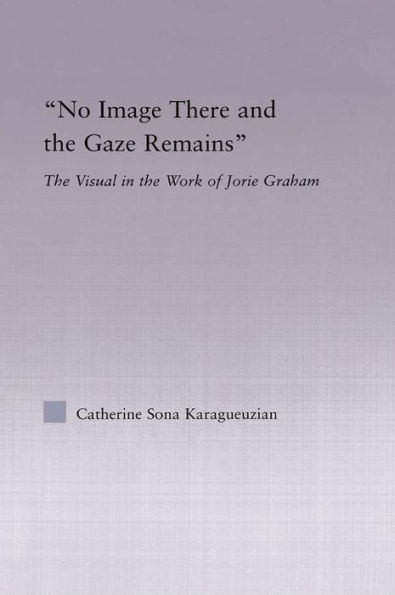 No Image There and the Gaze Remains: The Visual in the Work of Jorie Graham