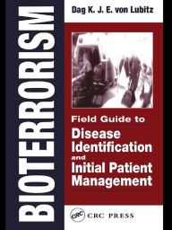 Title: Bioterrorism: Field Guide to Disease Identification and Initial Patient Management, Author: Dag K.J.E. von Lubitz