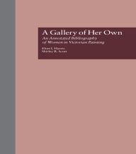 Title: A Gallery of Her Own: An Annotated Bibliography of Women in Victorian Painting, Author: Elree I. Harris