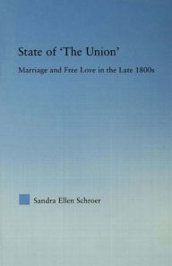 Title: State of 'The Union': Marriage and Free Love in the Late 1800s, Author: Sandra Schroer