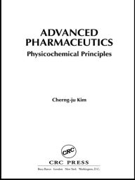 Title: Advanced Pharmaceutics: Physicochemical Principles, Author: Cherng-ju Kim