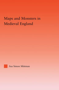 Title: Maps and Monsters in Medieval England, Author: Asa Mittman