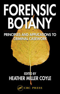 Title: Forensic Botany: Principles and Applications to Criminal Casework, Author: Heather Miller Coyle