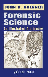 Title: Forensic Science: An Illustrated Dictionary, Author: John C. Brenner