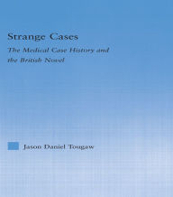 Title: Strange Cases: The Medical Case History and the British Novel, Author: Jason Tougaw