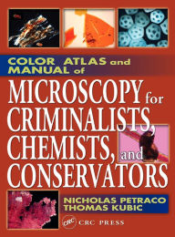 Title: Color Atlas and Manual of Microscopy for Criminalists, Chemists, and Conservators, Author: Nicholas Petraco