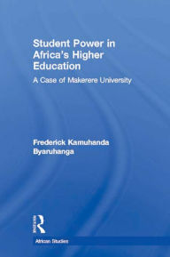 Title: Student Power in Africa's Higher Education: A Case of Makerere University, Author: Frederick K. Byaruhanga
