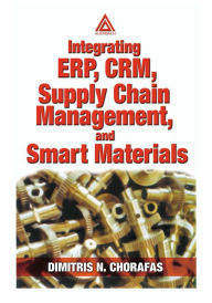 Title: Integrating ERP, CRM, Supply Chain Management, and Smart Materials, Author: Dimitris N. Chorafas