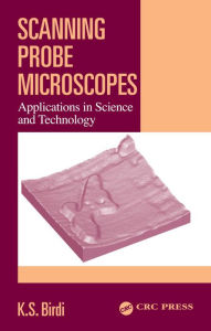 Title: Scanning Probe Microscopes: Applications in Science and Technology, Author: K. S. Birdi