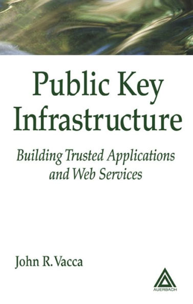 Public Key Infrastructure: Building Trusted Applications and Web Services