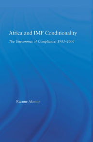 Title: Africa and IMF Conditionality: The Unevenness of Compliance, 1983-2000, Author: Kwame Akonor