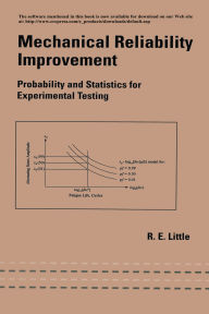 Title: Mechanical Reliability Improvement: Probability and Statistics for Experimental Testing, Author: Robert Little