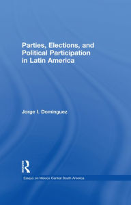 Title: Parties, Elections, and Political Participation in Latin America, Author: Jorge I Dominguez