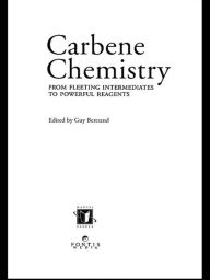 Title: Carbene Chemistry: From Fleeting Intermediates to Powerful Reagents, Author: Guy Bertrand