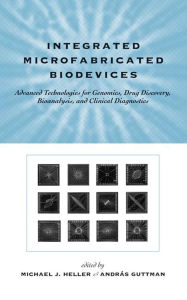 Title: Integrated Microfabricated Biodevices: Advanced Technologies for Genomics, Drug Discovery, Bioanalysis, and Clinical Diagnostics, Author: Michael J. Heller