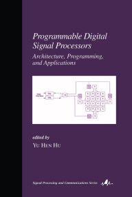 Title: Programmable Digital Signal Processors: Architecture: Programming, and Applications, Author: Yu Hen Hu