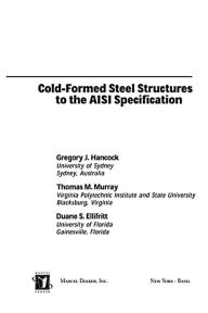 Title: Cold-Formed Steel Structures to the AISI Specification, Author: Gregory J. Hancock