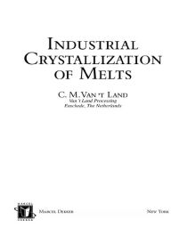 Title: Industrial Crystallization of Melts, Author: C.M. Van 't Land