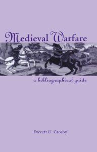 Title: Medieval Warfare: A Bibliographical Guide, Author: Everett U. Crosby