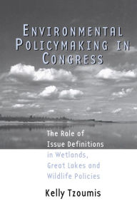 Title: Environmental Policymaking in Congress: Issue Definitions in Wetlands, Great Lakes and Wildlife Policies, Author: Kelly Tzoumis