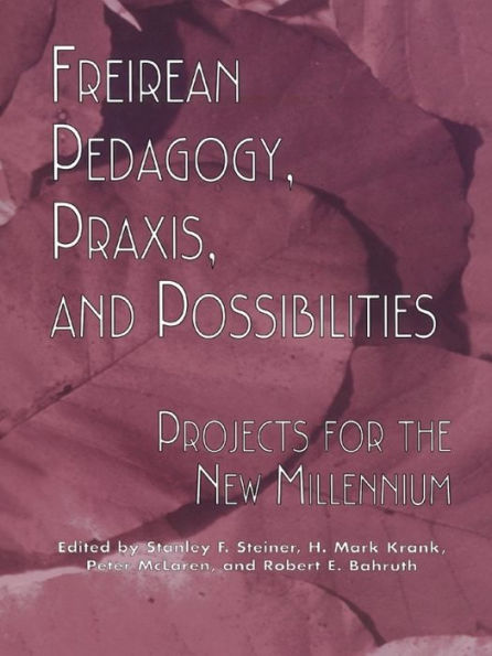 Freireian Pedagogy, Praxis, and Possibilities: Projects for the New Millennium