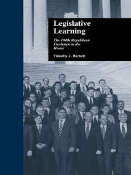 Title: Legislative Learning: The 104th Republican Freshmen in the House, Author: Timothy J. Barnett