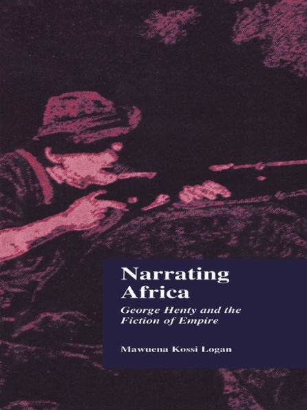 Narrating Africa: George Henty and the Fiction of Empire