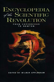 Title: Encyclopedia of the Scientific Revolution: From Copernicus to Newton, Author: Wilbur  Applebaum