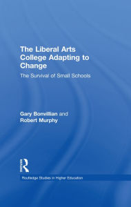 Title: The Liberal Arts College Adapting to Change: The Survival of Small Schools, Author: Gary Bonvillian